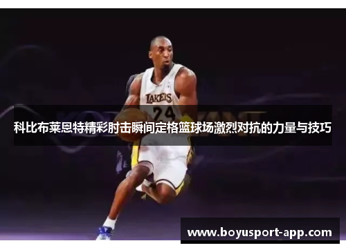 科比布莱恩特精彩肘击瞬间定格篮球场激烈对抗的力量与技巧